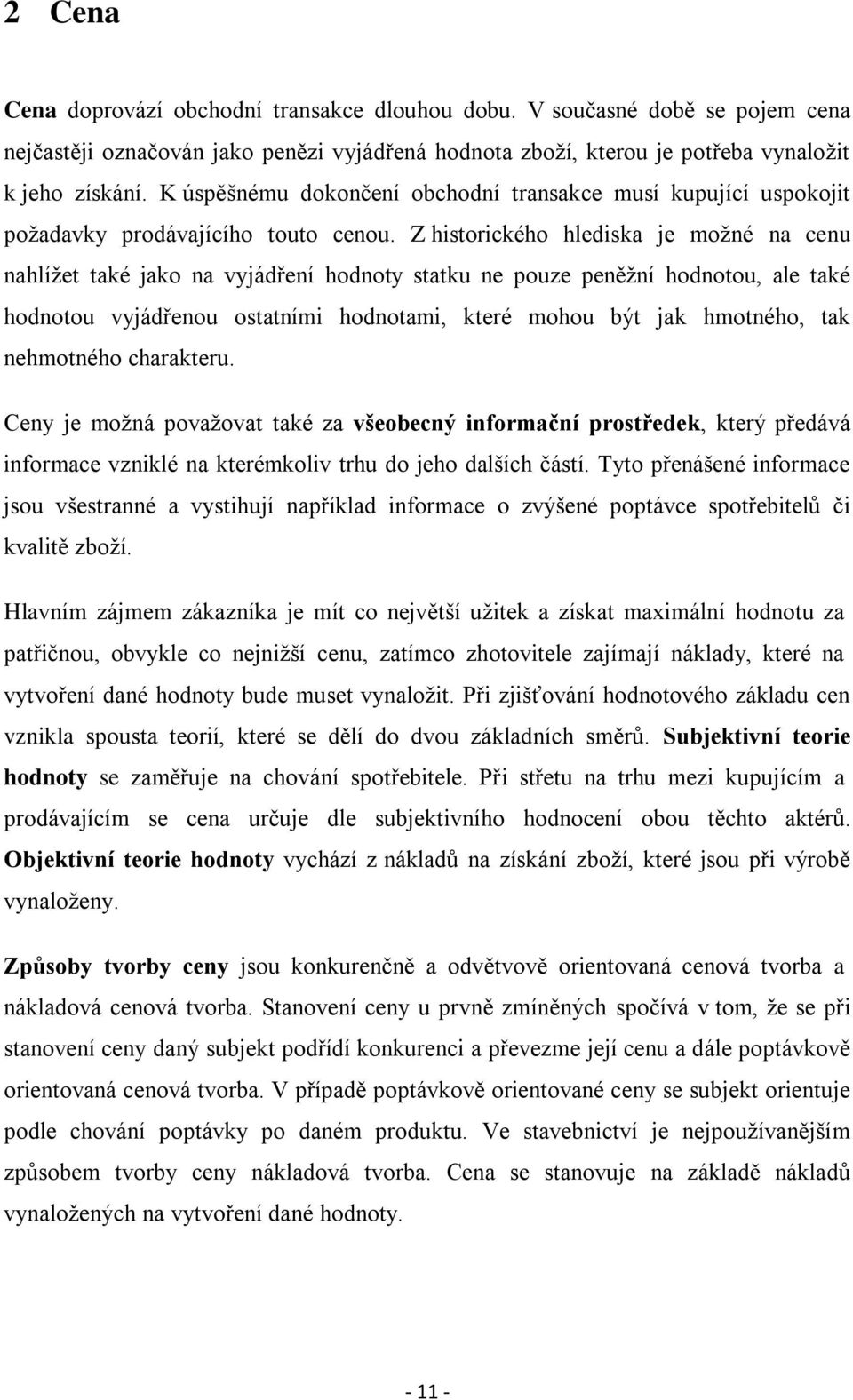 Z historického hlediska je možné na cenu nahlížet také jako na vyjádření hodnoty statku ne pouze peněžní hodnotou, ale také hodnotou vyjádřenou ostatními hodnotami, které mohou být jak hmotného, tak