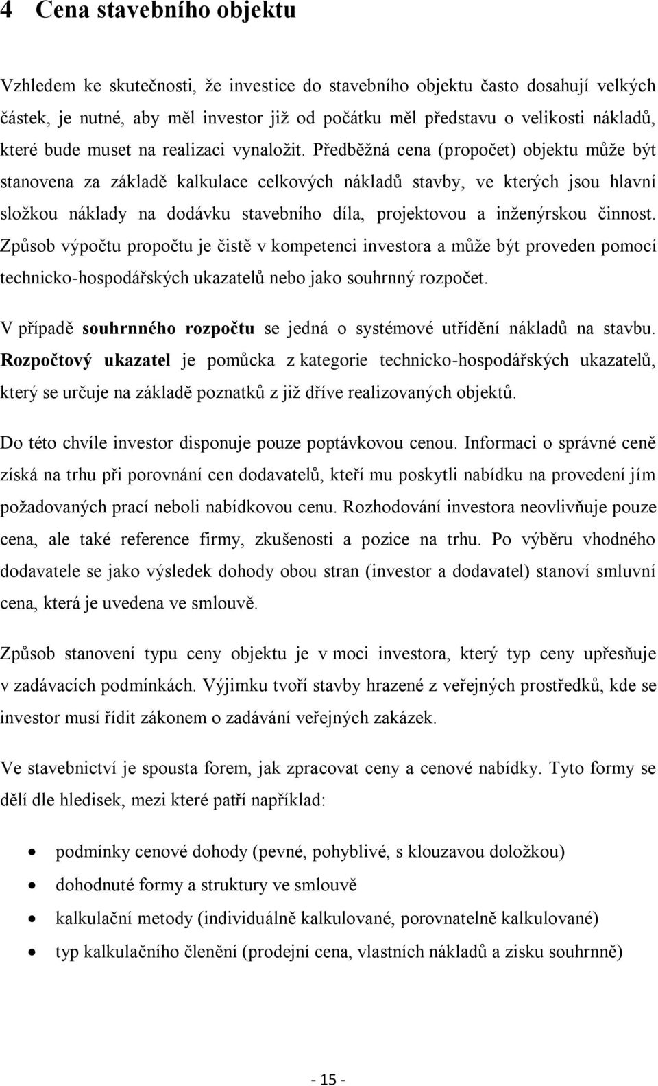 Předběžná cena (propočet) objektu může být stanovena za základě kalkulace celkových nákladů stavby, ve kterých jsou hlavní složkou náklady na dodávku stavebního díla, projektovou a inženýrskou