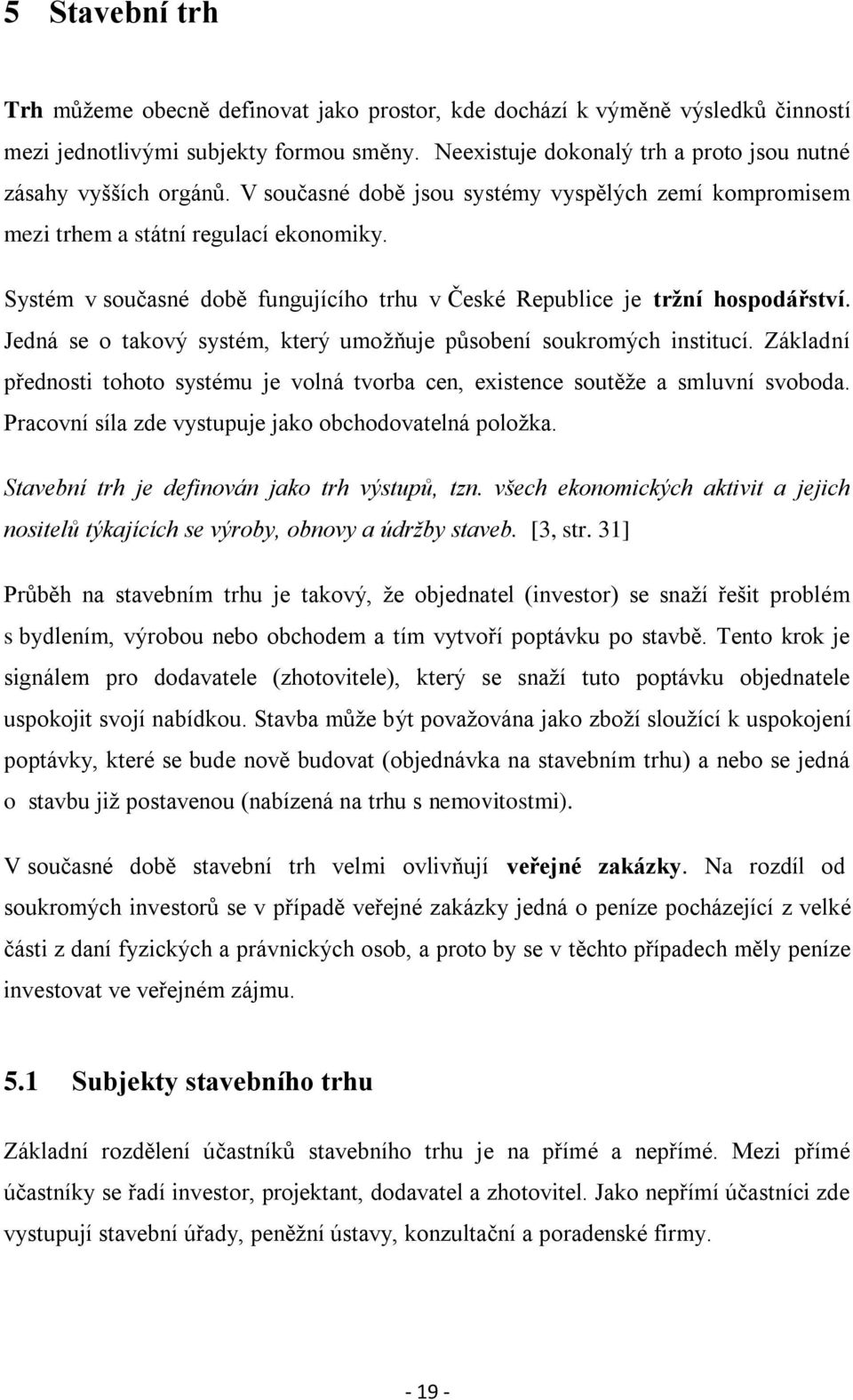 Systém v současné době fungujícího trhu v České Republice je tržní hospodářství. Jedná se o takový systém, který umožňuje působení soukromých institucí.