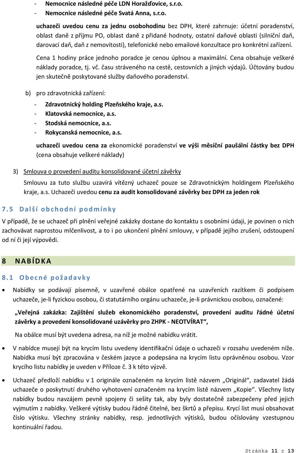 ažďovice, s.r.o. nice následné péče Svatá Anna, s.r.o. uchazeči uvedou cenu za jednu osobohodinu bez DPH, které zahrnuje: účetní poradenství, oblast daně z příjmu PO, oblast daně z přidané hodnoty,