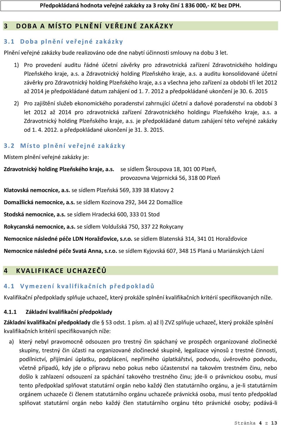 1) Pro provedení auditu řádné účetní závěrky pro zdravotnická zařízení Zdravotnického holdingu Plzeňského kraje, a.s. a Zdravotnický holding Plzeňského kraje, a.s. a auditu konsolidované účetní závěrky pro Zdravotnický holding Plzeňského kraje, a.