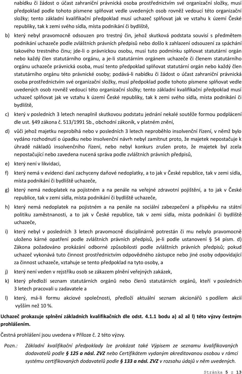 čin, jehož skutková podstata souvisí s předmětem podnikání uchazeče podle zvláštních právních předpisů nebo došlo k zahlazení odsouzení za spáchání takového trestného činu; jde-li o právnickou osobu,