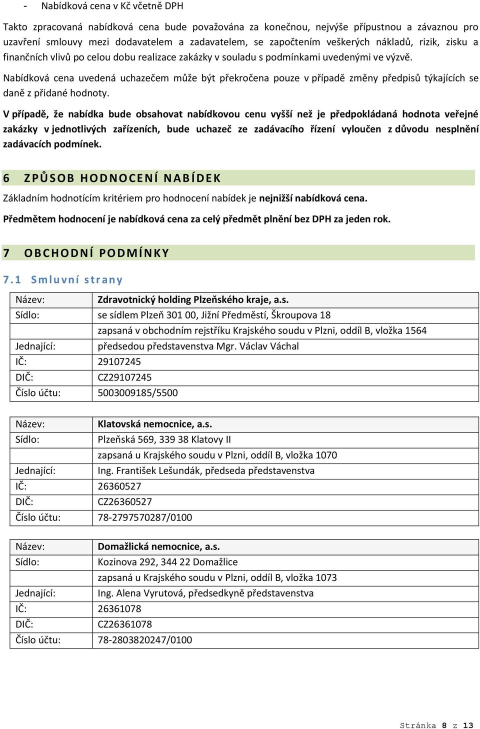 Nabídková cena uvedená uchazečem může být překročena pouze v případě změny předpisů týkajících se daně z přidané hodnoty.