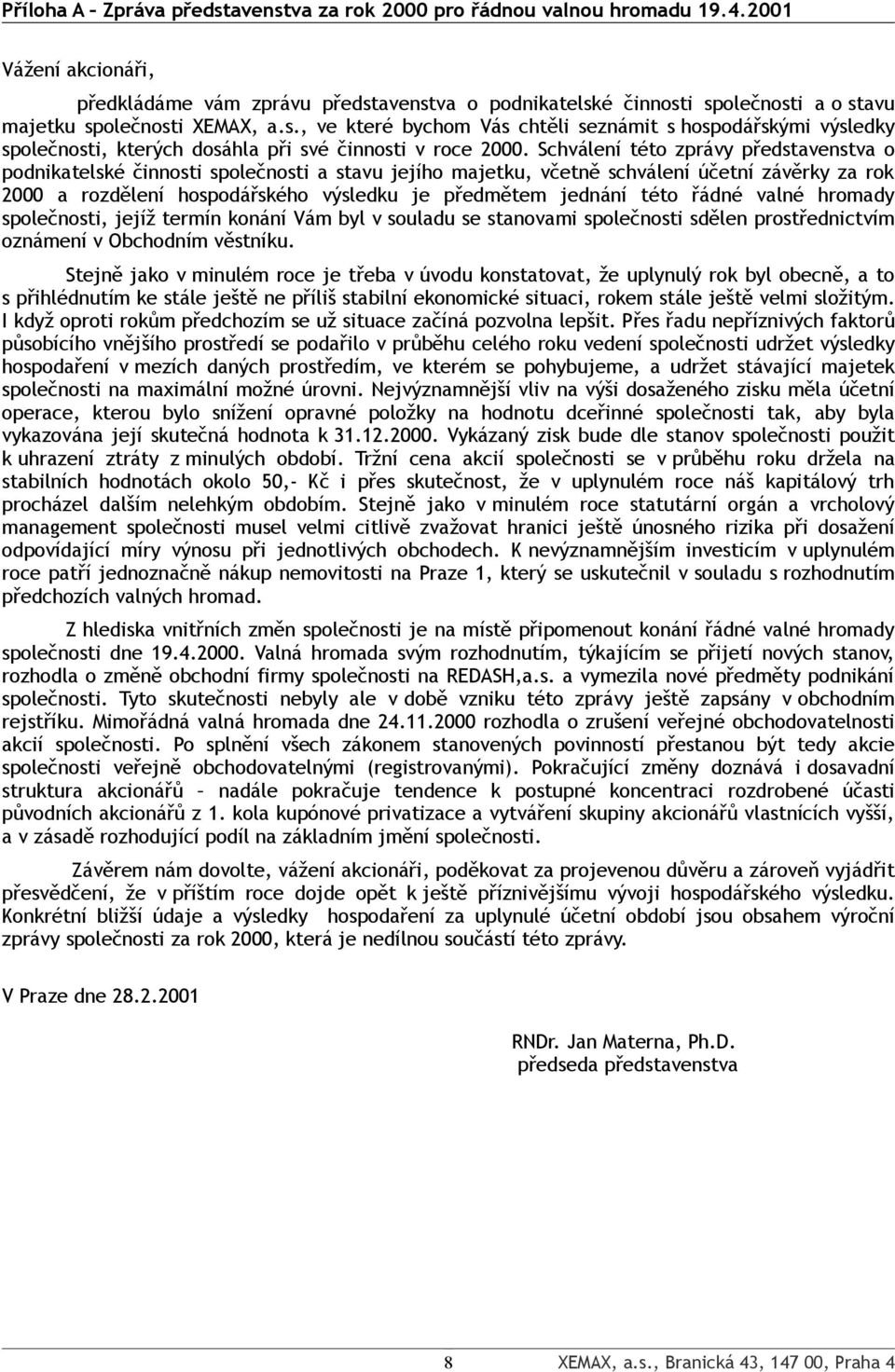 Schválení této zprávy představenstva o podnikatelské činnosti společnosti a stavu jejího majetku, včetně schválení účetní závěrky za rok 2000 a rozdělení hospodářského výsledku je předmětem jednání