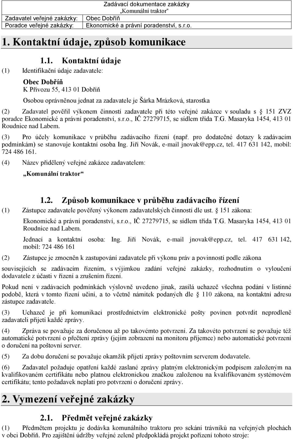 (3) Pro účely komunikace v průběhu zadávacího řízení (např. pro dodatečné dotazy k zadávacím podmínkám) se stanovuje kontaktní osoba Ing. Jiří Novák, e-mail jnovak@epp.cz, tel.