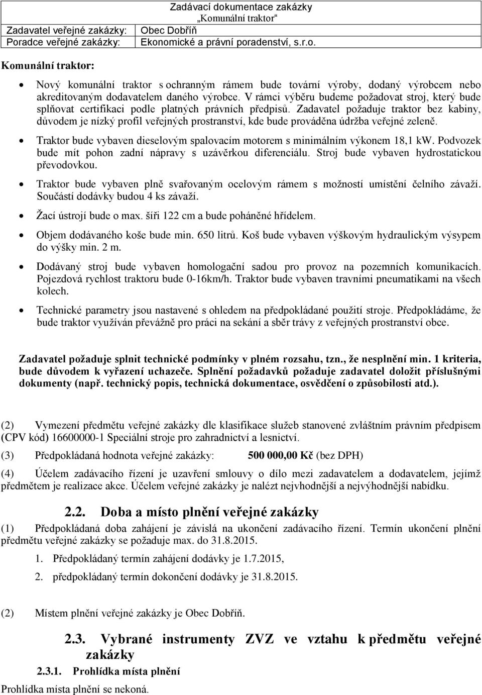 Zadavatel požaduje traktor bez kabiny, důvodem je nízký profil veřejných prostranství, kde bude prováděna údržba veřejné zeleně.