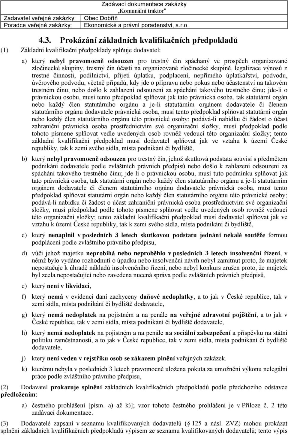 podvodu, včetně případů, kdy jde o přípravu nebo pokus nebo účastenství na takovém trestném činu, nebo došlo k zahlazení odsouzení za spáchání takového trestného činu; jde-li o právnickou osobu, musí