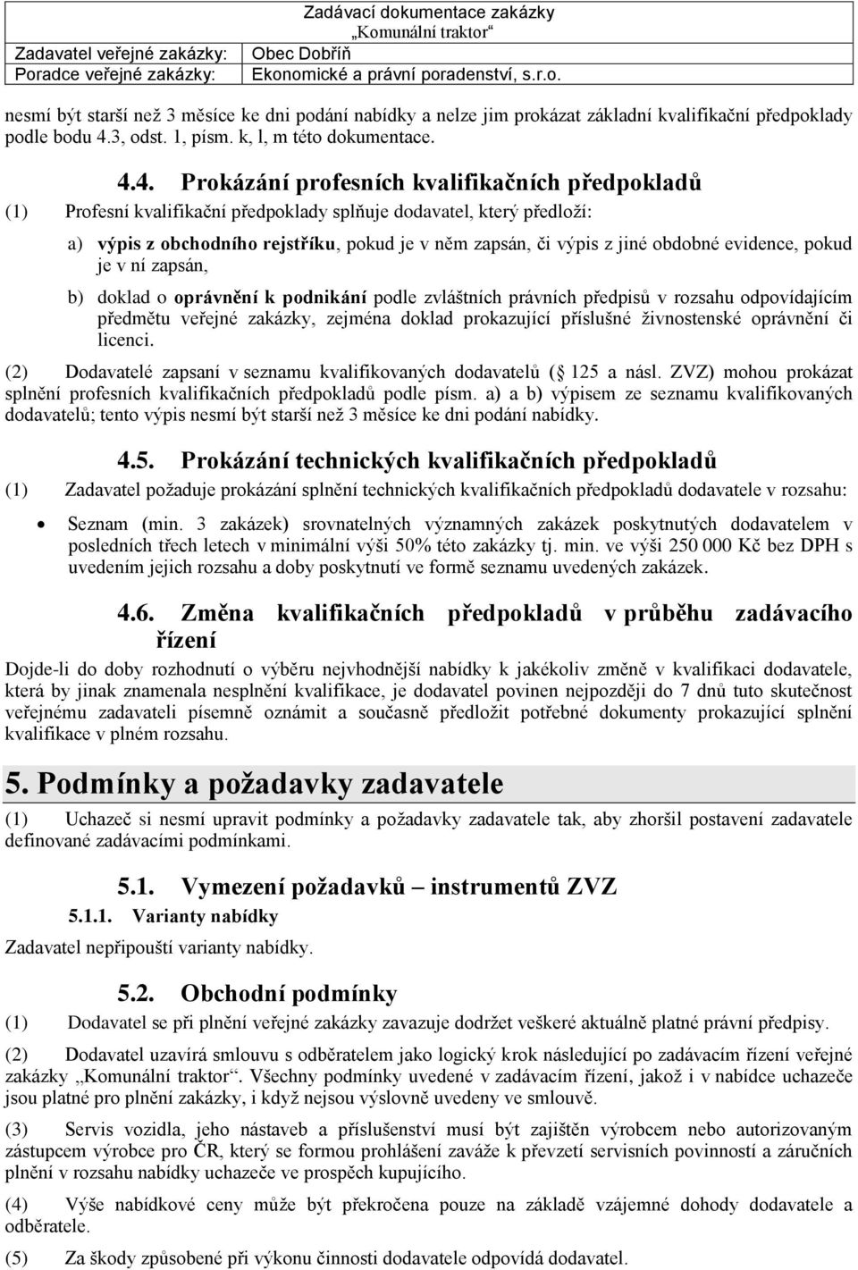 4. Prokázání profesních kvalifikačních předpokladů (1) Profesní kvalifikační předpoklady splňuje dodavatel, který předloží: a) výpis z obchodního rejstříku, pokud je v něm zapsán, či výpis z jiné