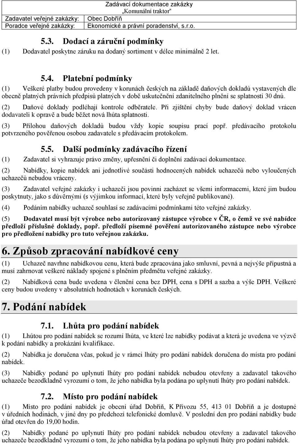 se splatností 30 dnů. (2) Daňové doklady podléhají kontrole odběratele. Při zjištění chyby bude daňový doklad vrácen dodavateli k opravě a bude běžet nová lhůta splatnosti.