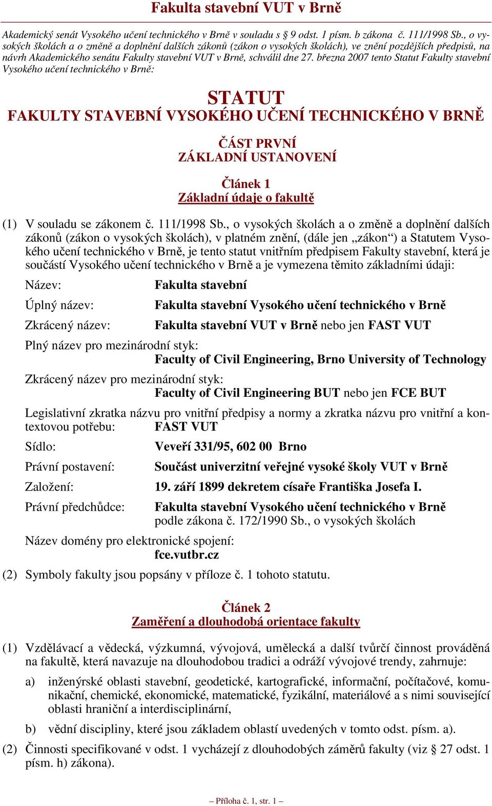 března 2007 tento Statut Fakulty stavební Vysokého učení technického v Brně: STATUT FAKULTY STAVEBNÍ VYSOKÉHO UČENÍ TECHNICKÉHO V BRNĚ ČÁST PRVNÍ ZÁKLADNÍ USTANOVENÍ Článek 1 Základní údaje o fakultě