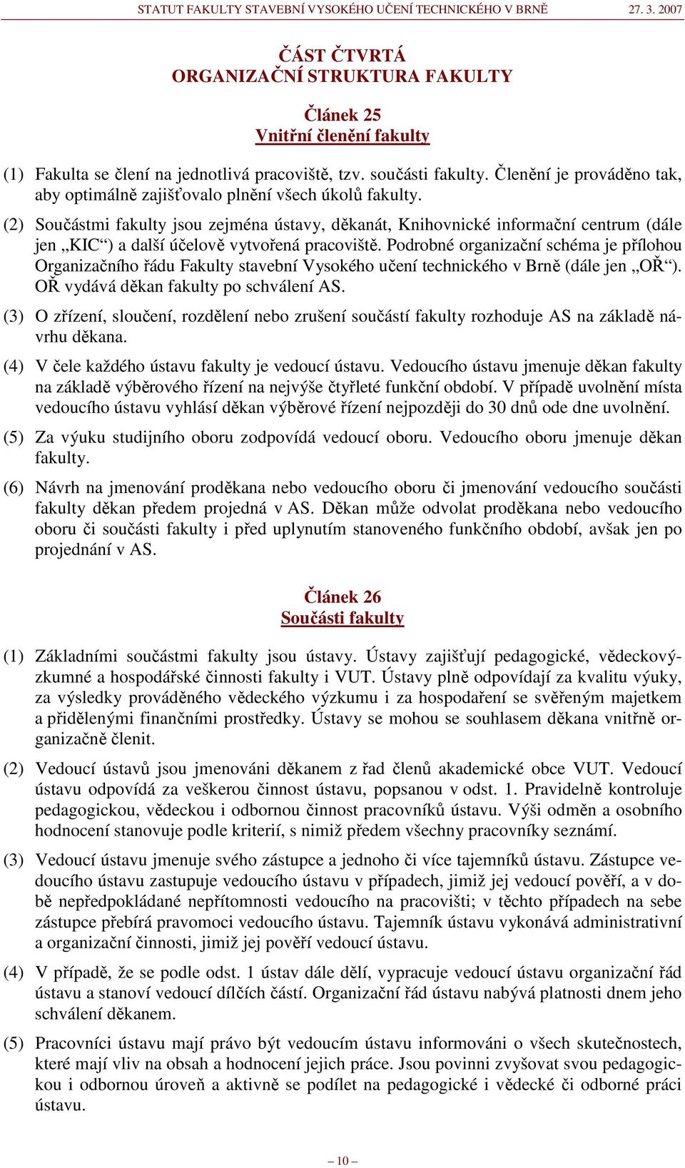 (2) Součástmi fakulty jsou zejména ústavy, děkanát, Knihovnické informační centrum (dále jen KIC ) a další účelově vytvořená pracoviště.