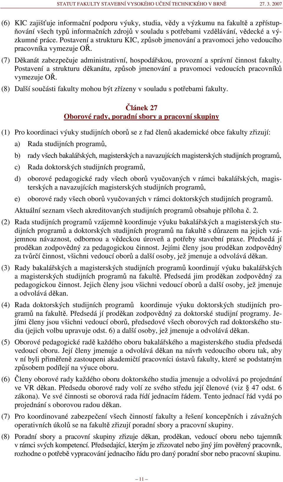 Postavení a strukturu děkanátu, způsob jmenování a pravomoci vedoucích pracovníků vymezuje OŘ. (8) Další součásti fakulty mohou být zřízeny v souladu s potřebami fakulty.