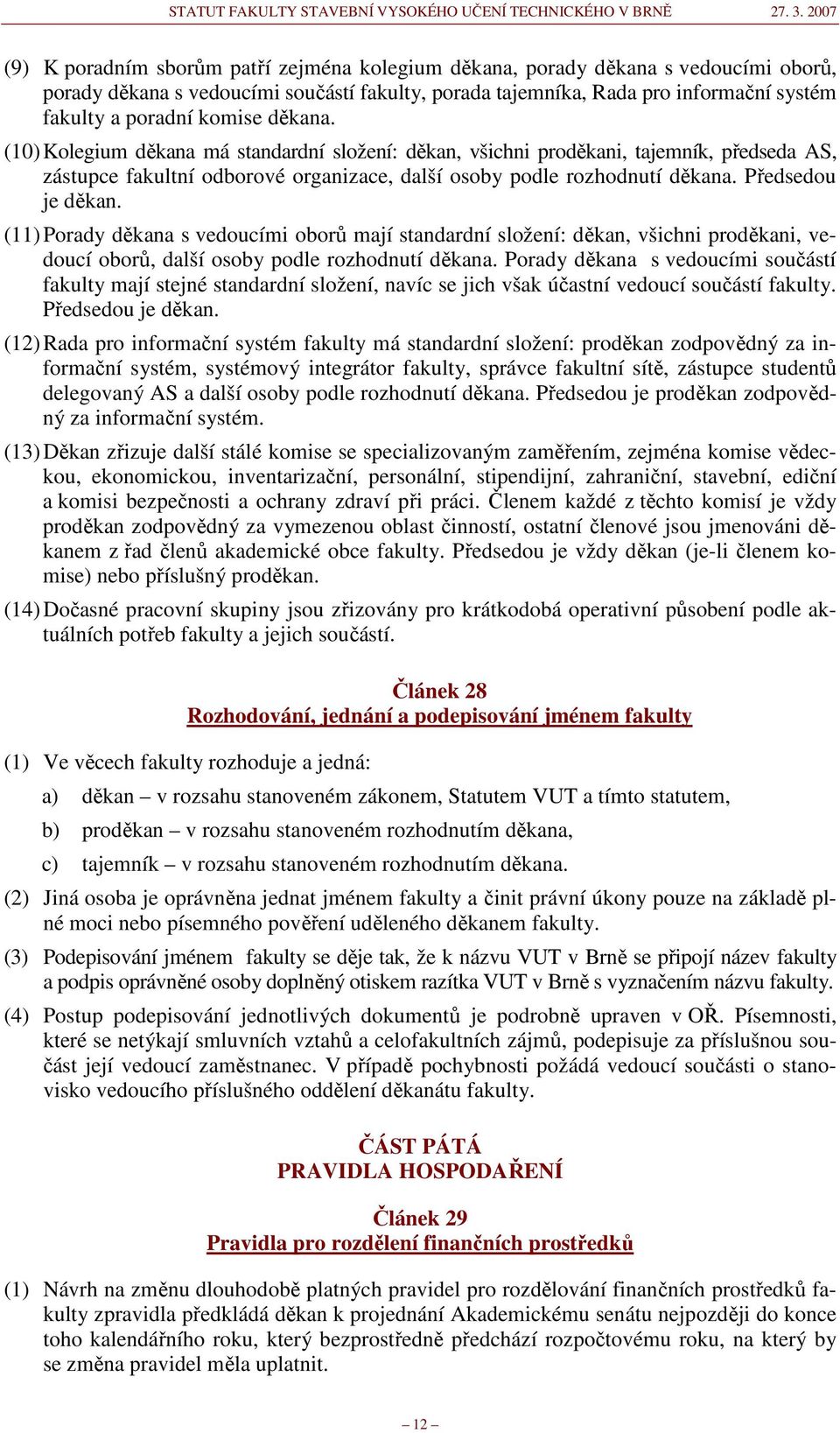 (11) Porady děkana s vedoucími oborů mají standardní složení: děkan, všichni proděkani, vedoucí oborů, další osoby podle rozhodnutí děkana.