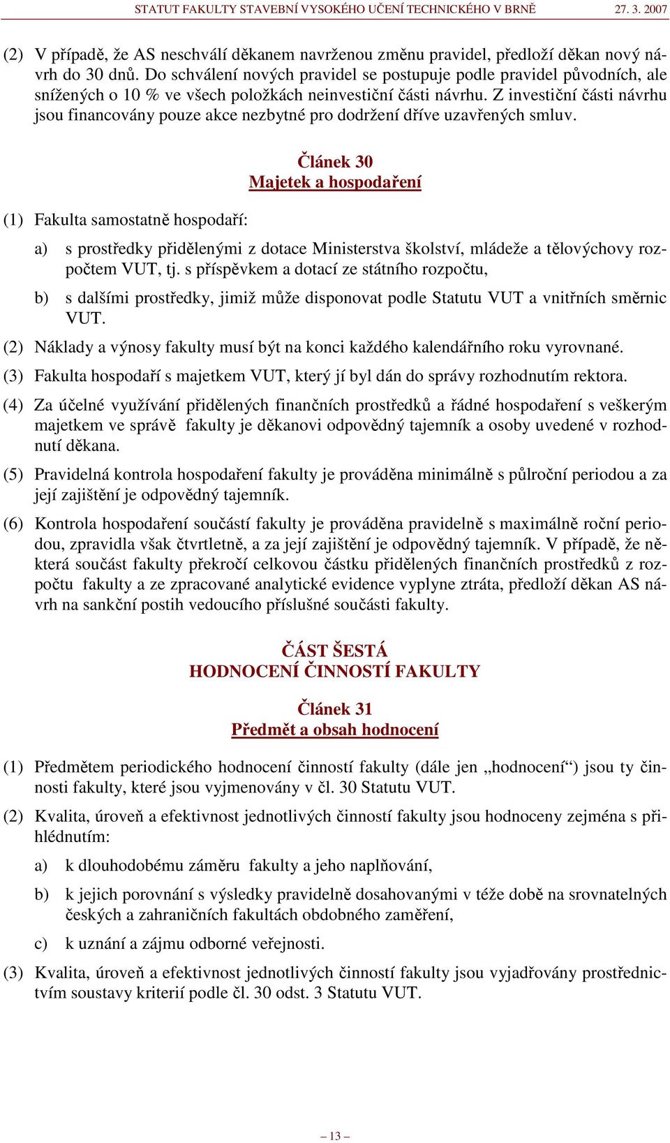 Z investiční části návrhu jsou financovány pouze akce nezbytné pro dodržení dříve uzavřených smluv.