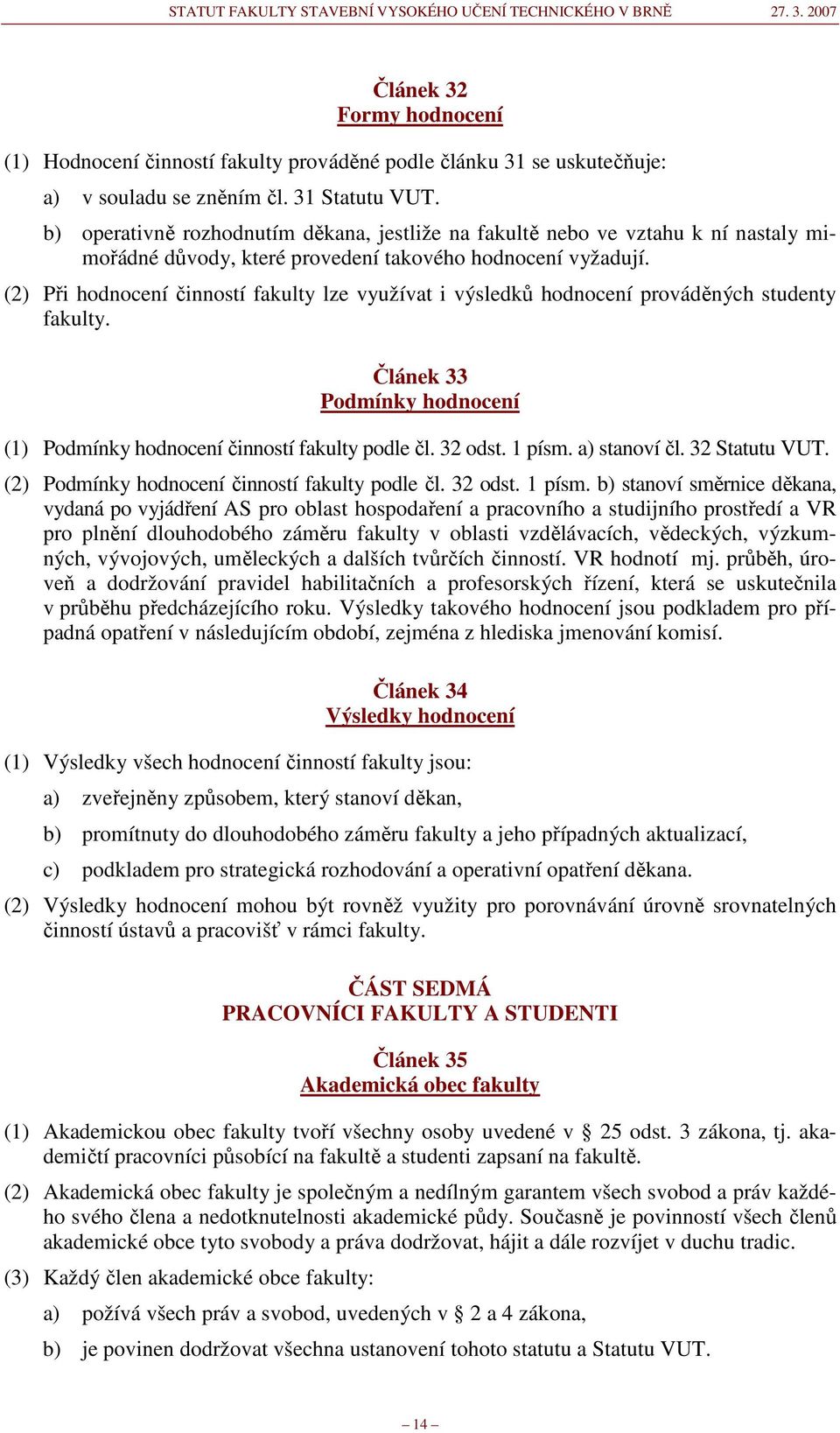 (2) Při hodnocení činností fakulty lze využívat i výsledků hodnocení prováděných studenty fakulty. Článek 33 Podmínky hodnocení (1) Podmínky hodnocení činností fakulty podle čl. 32 odst. 1 písm.