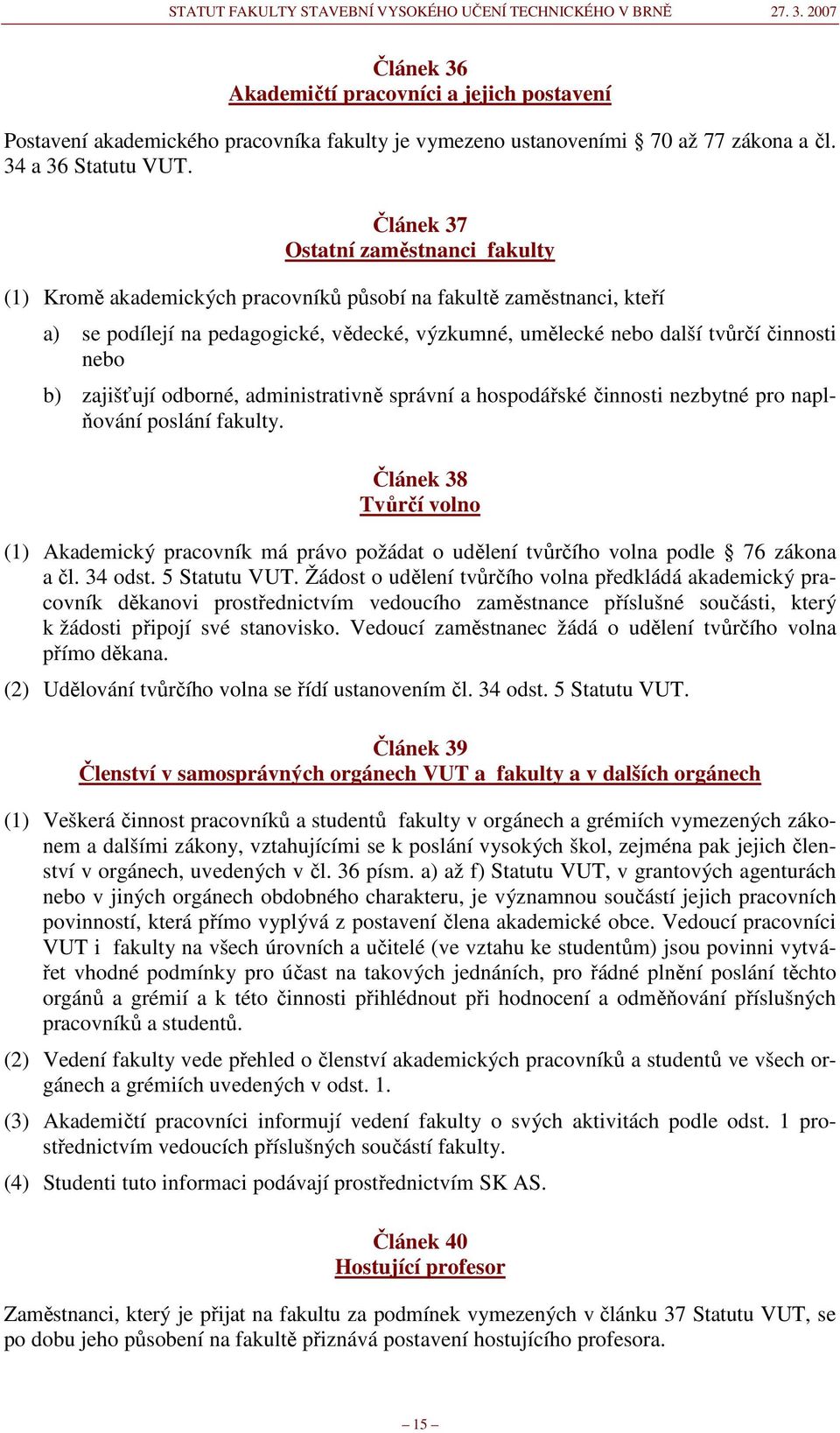 b) zajišťují odborné, administrativně správní a hospodářské činnosti nezbytné pro naplňování poslání fakulty.