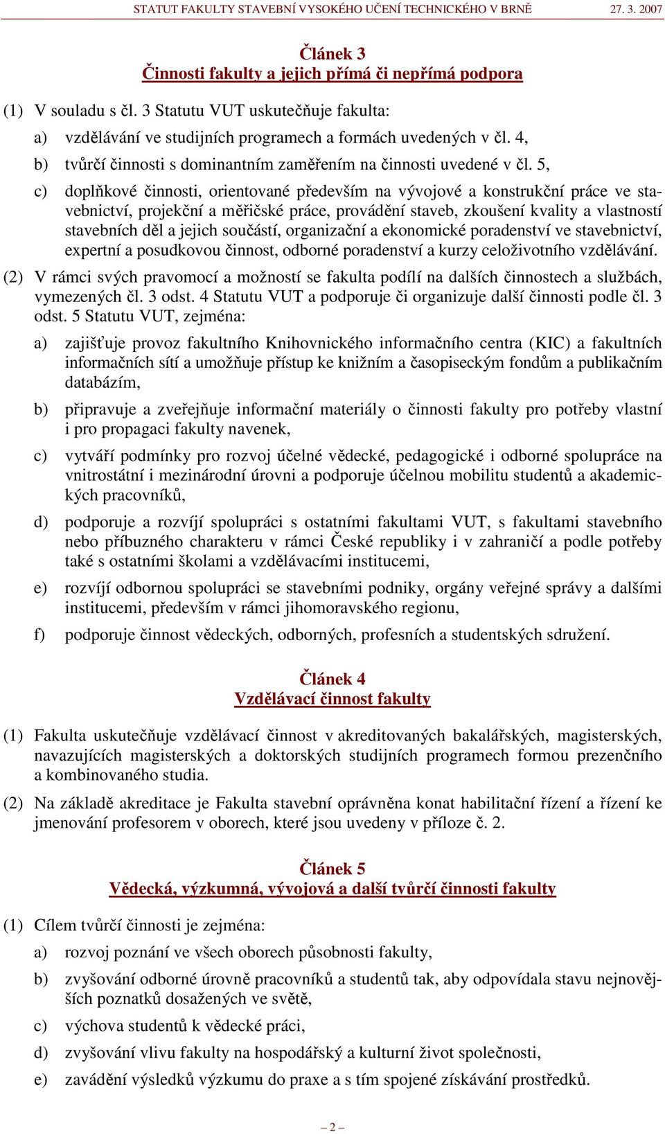 5, c) doplňkové činnosti, orientované především na vývojové a konstrukční práce ve stavebnictví, projekční a měřičské práce, provádění staveb, zkoušení kvality a vlastností stavebních děl a jejich