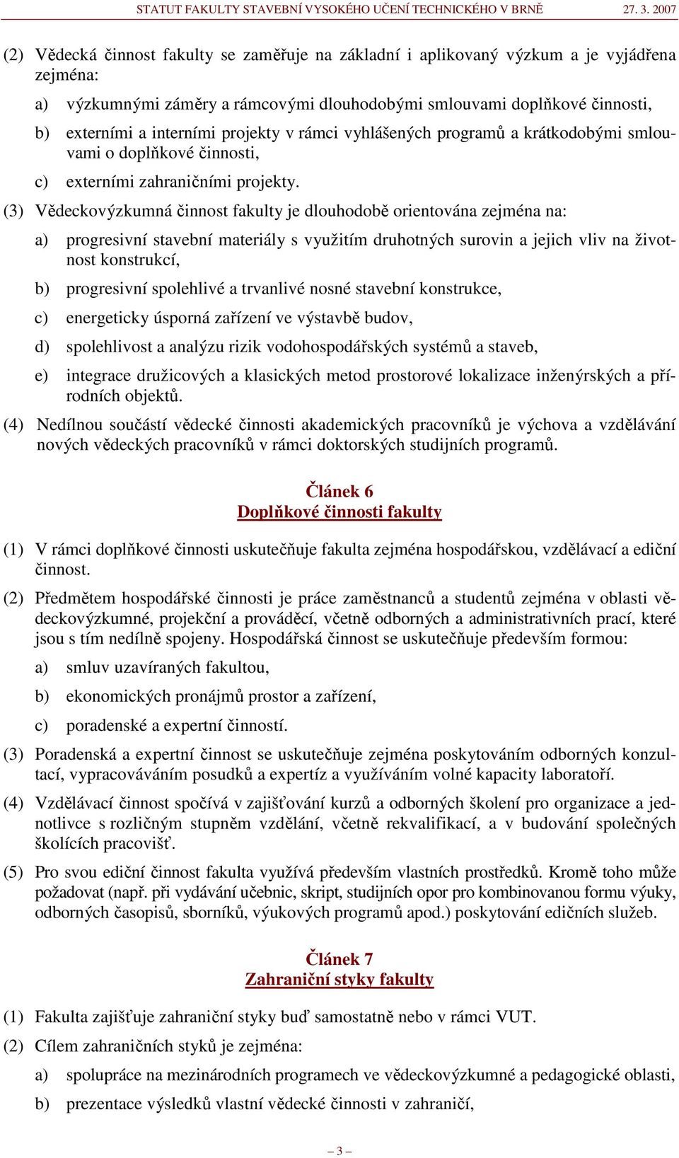 (3) Vědeckovýzkumná činnost fakulty je dlouhodobě orientována zejména na: a) progresivní stavební materiály s využitím druhotných surovin a jejich vliv na životnost konstrukcí, b) progresivní