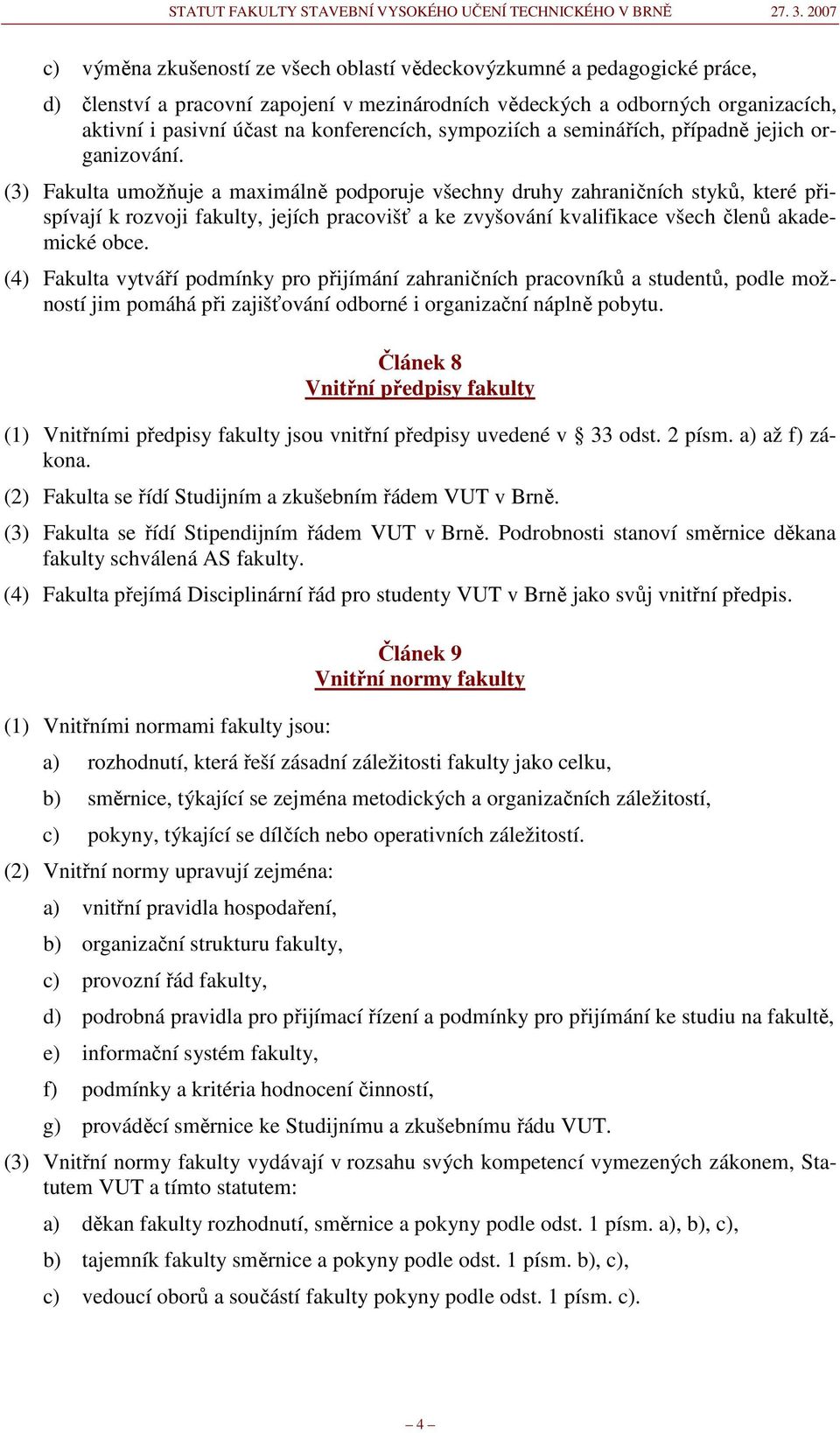 (3) Fakulta umožňuje a maximálně podporuje všechny druhy zahraničních styků, které přispívají k rozvoji fakulty, jejích pracovišť a ke zvyšování kvalifikace všech členů akademické obce.