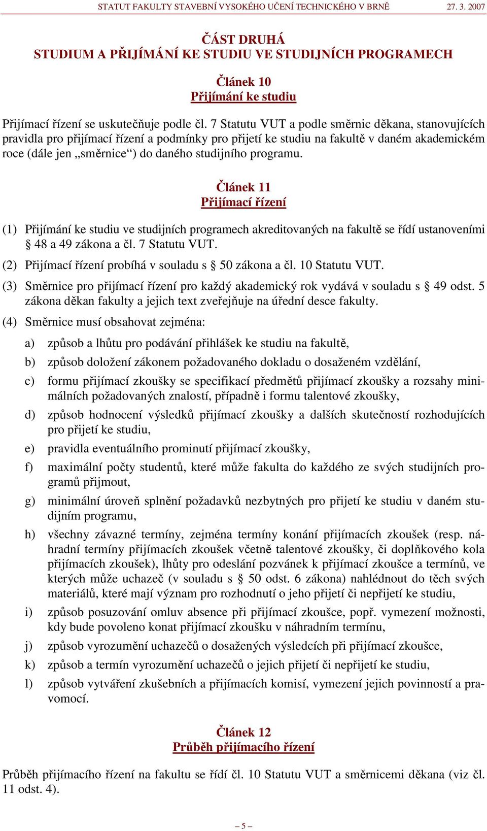 programu. Článek 11 Přijímací řízení (1) Přijímání ke studiu ve studijních programech akreditovaných na fakultě se řídí ustanoveními 48 a 49 zákona a čl. 7 Statutu VUT.