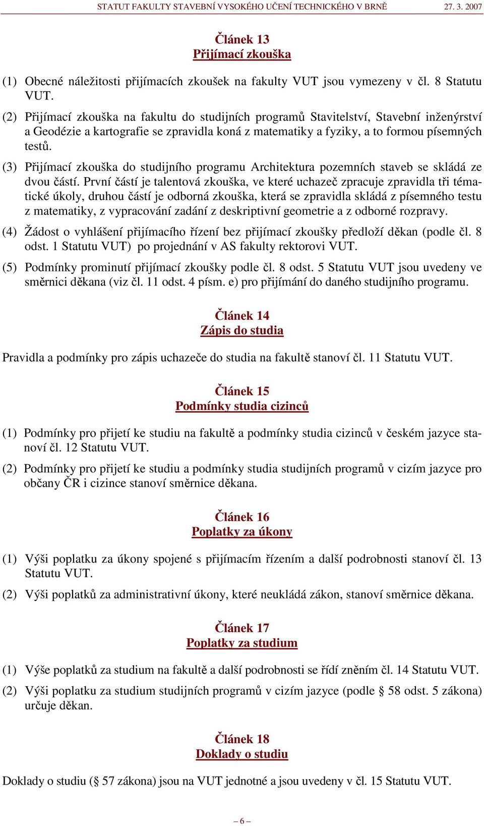 (3) Přijímací zkouška do studijního programu Architektura pozemních staveb se skládá ze dvou částí.