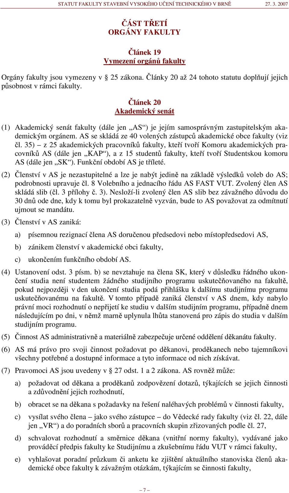 35) z 25 akademických pracovníků fakulty, kteří tvoří Komoru akademických pracovníků AS (dále jen KAP ), a z 15 studentů fakulty, kteří tvoří Studentskou komoru AS (dále jen SK ).