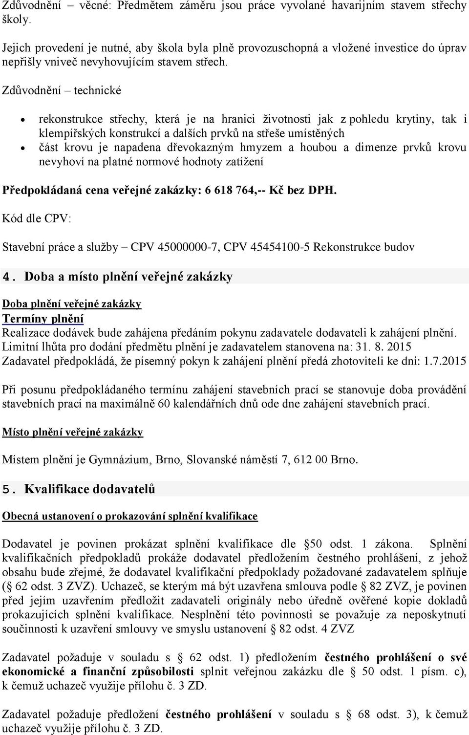 Zdůvodnění technické rekonstrukce střechy, která je na hranici životnosti jak z pohledu krytiny, tak i klempířských konstrukcí a dalších prvků na střeše umístěných část krovu je napadena dřevokazným