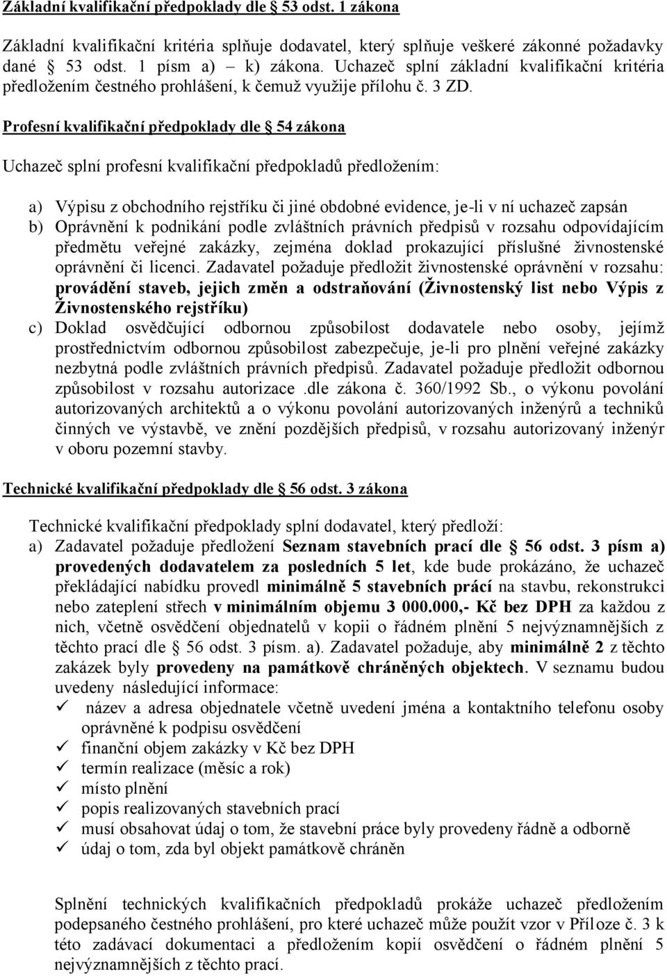Profesní kvalifikační předpoklady dle 54 zákona Uchazeč splní profesní kvalifikační předpokladů předložením: a) Výpisu z obchodního rejstříku či jiné obdobné evidence, je-li v ní uchazeč zapsán b)