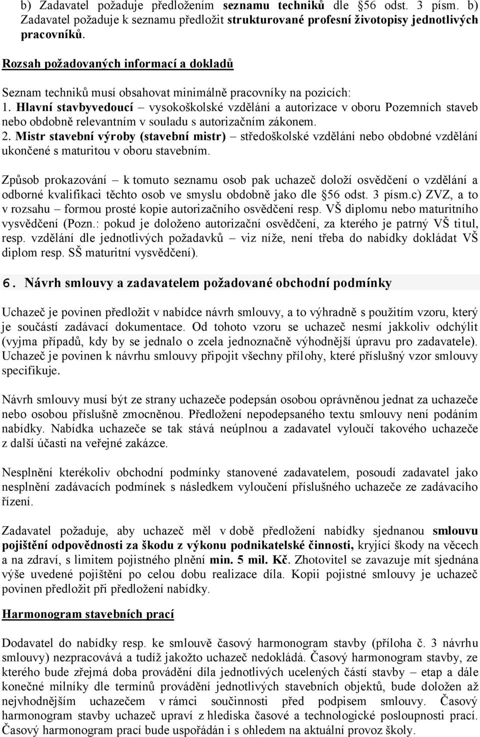 Hlavní stavbyvedoucí vysokoškolské vzdělání a autorizace v oboru Pozemních staveb nebo obdobně relevantním v souladu s autorizačním zákonem. 2.