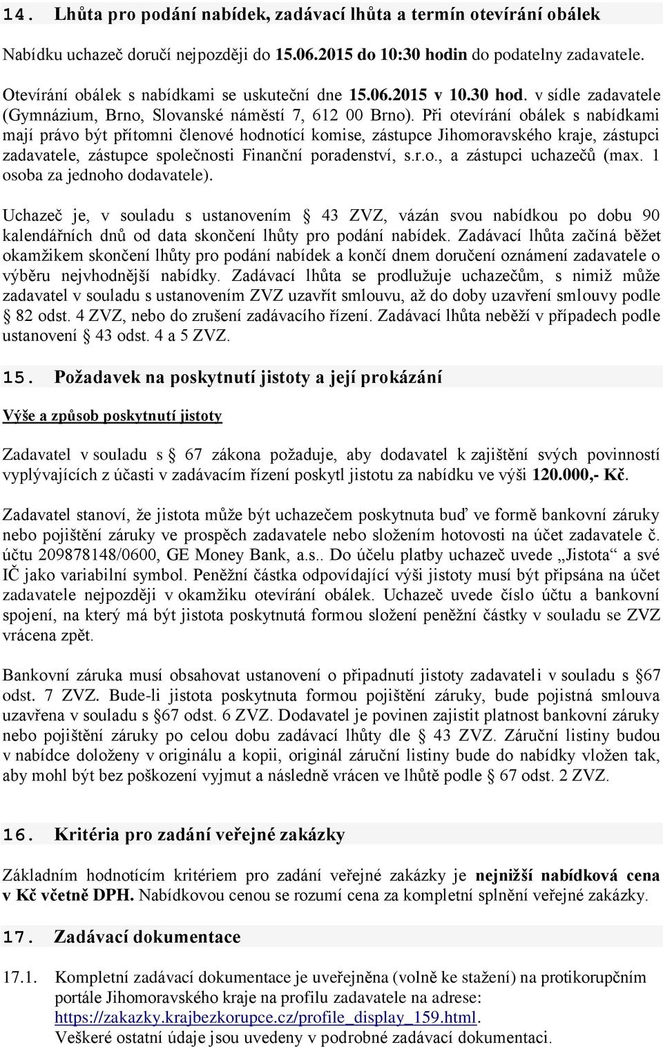 Při otevírání obálek s nabídkami mají právo být přítomni členové hodnotící komise, zástupce Jihomoravského kraje, zástupci zadavatele, zástupce společnosti Finanční poradenství, s.r.o., a zástupci uchazečů (max.