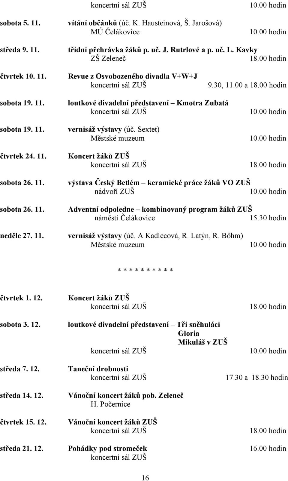 30 hodin neděle 27. 11. vernisáž výstavy (úč. A Kadlecová, R. Latýn, R. Bıhm) Městské muzeum * * * * * * * * * * čtvrtek 1. 12.