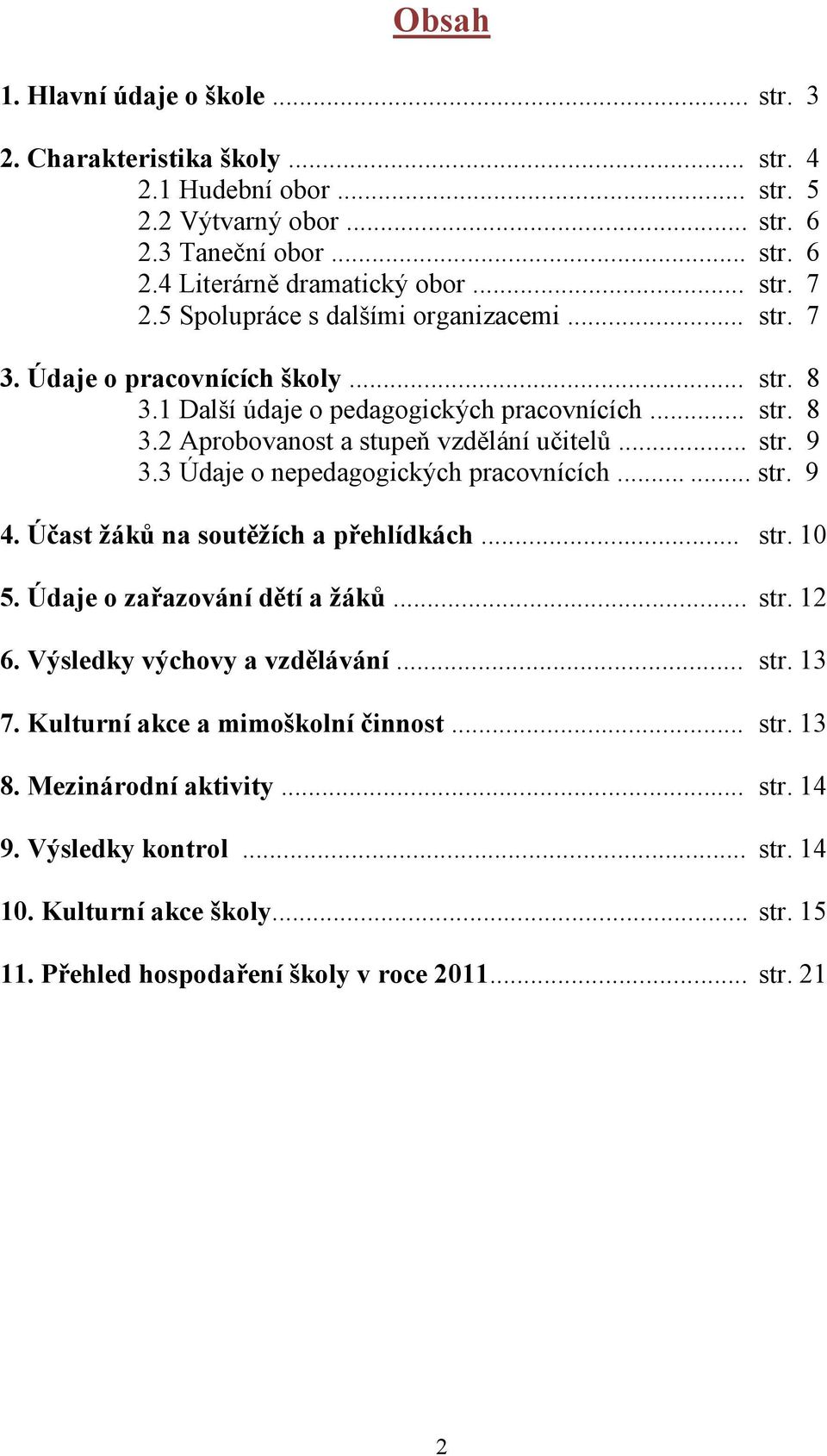 3 Údaje o nepedagogických pracovnících...... str. 9 4. Účast žáků na soutěžích a přehlídkách... str. 10 5. Údaje o zařazování dětí a žáků... str. 12 6. Výsledky výchovy a vzdělávání... str. 13 7.