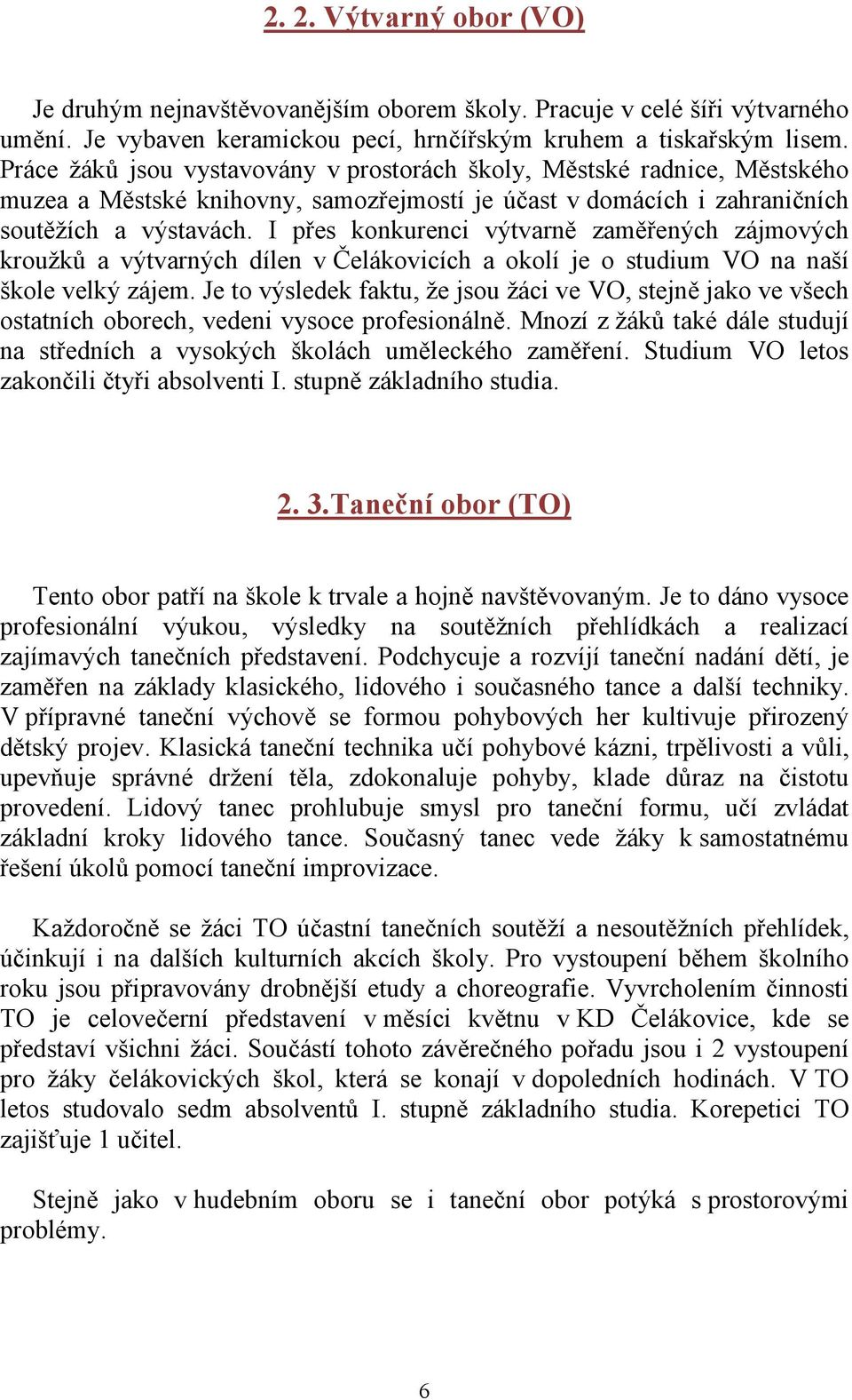 I přes konkurenci výtvarně zaměřených zájmových kroužků a výtvarných dílen v Čelákovicích a okolí je o studium VO na naší škole velký zájem.