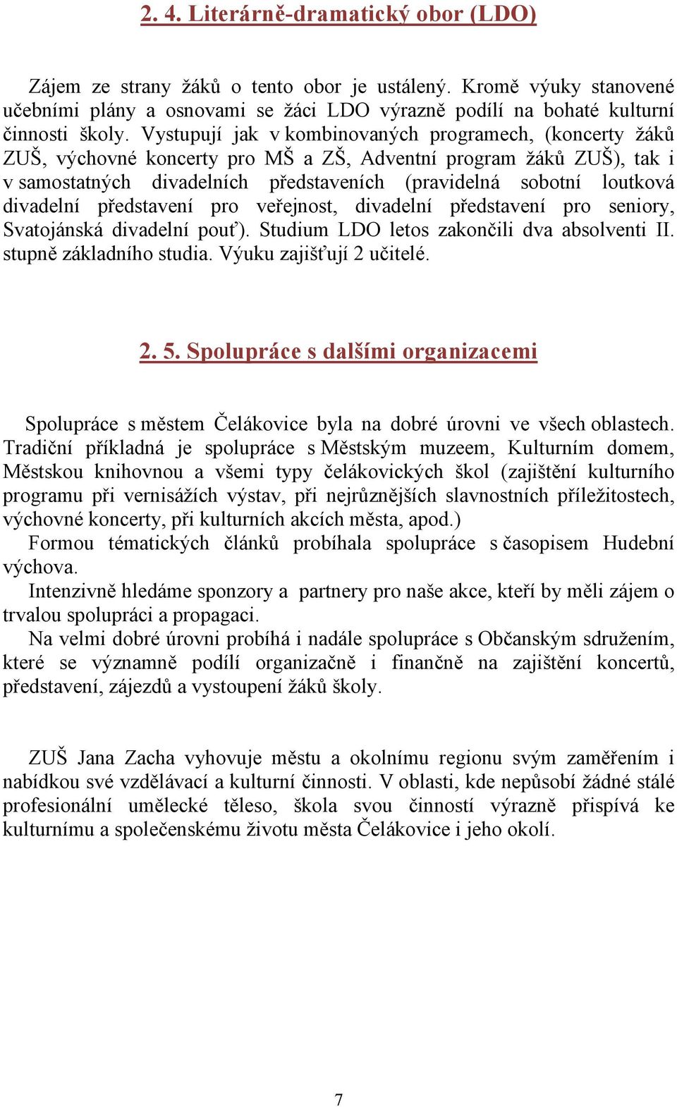 divadelní představení pro veřejnost, divadelní představení pro seniory, Svatojánská divadelní pouť). Studium LDO letos zakončili dva absolventi II. stupně základního studia. Výuku zajišťují 2 učitelé.