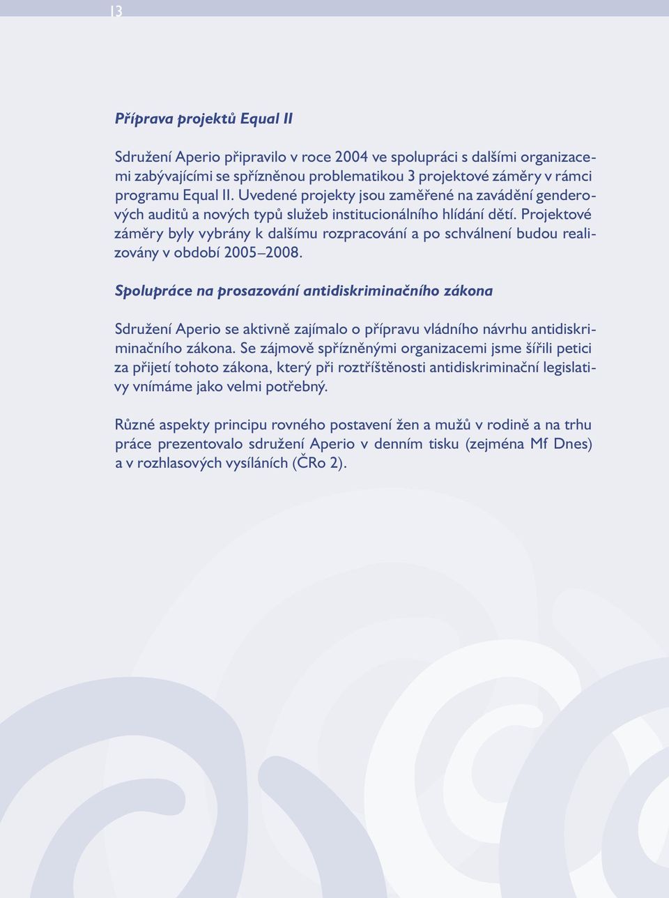 Projektové záměry byly vybrány k dalšímu rozpracování a po schválnení budou realizovány v období 2005 2008.