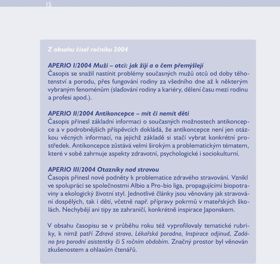 APERIO II/2004 Antikoncepce mít či nemít děti Časopis přinesl základní informaci o současných možnostech antikoncepce a v podrobnějších příspěvcích dokládá, že antikoncepce není jen otázkou věcných