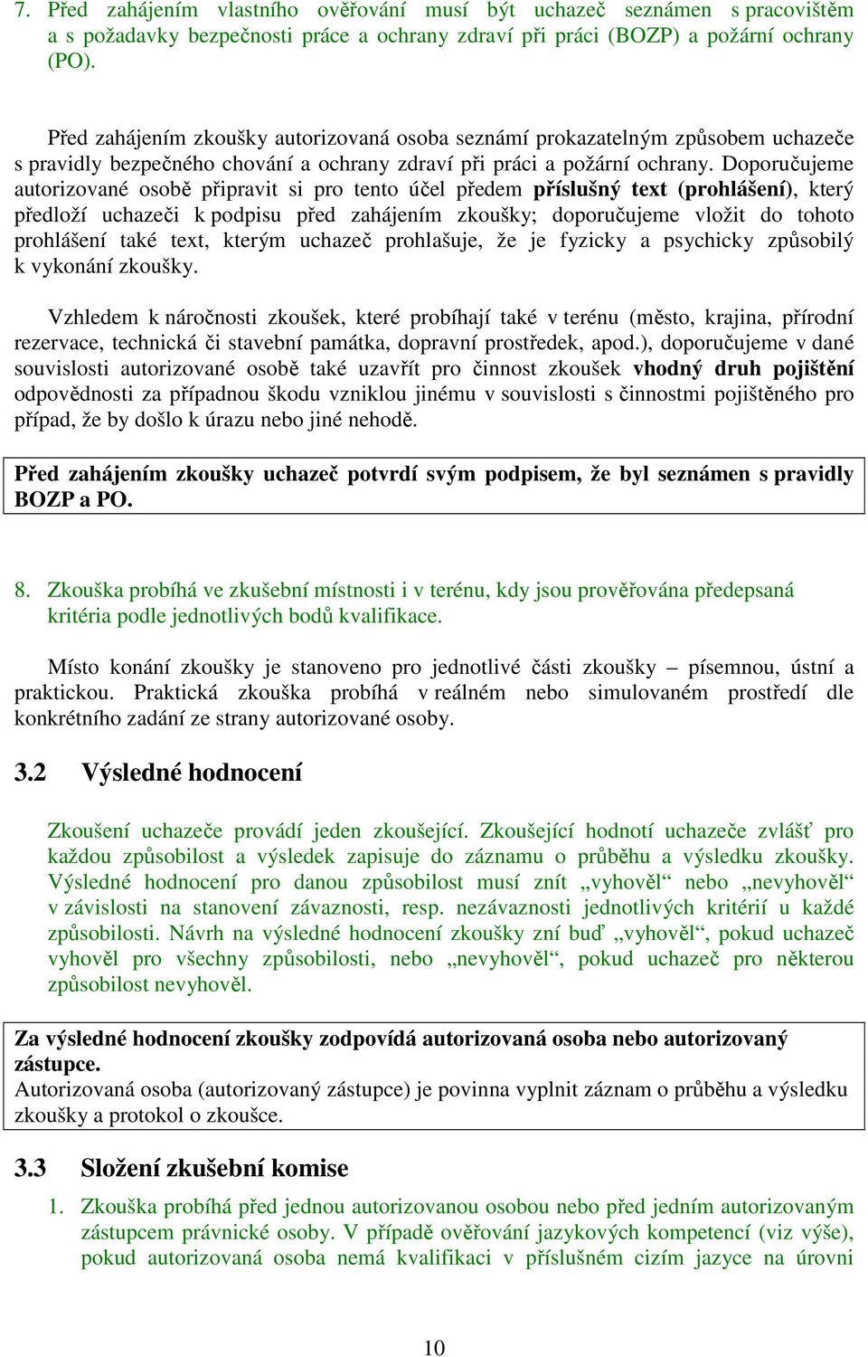 Doporučujeme autorizované osobě připravit si pro tento účel předem příslušný text (prohlášení), který předloží uchazeči k podpisu před zahájením zkoušky; doporučujeme vložit do tohoto prohlášení také