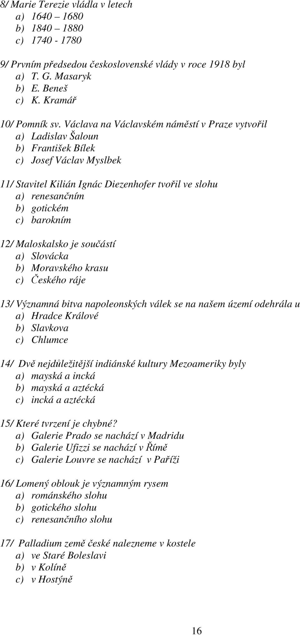 barokním 12/ Maloskalsko je součástí a) Slovácka b) Moravského krasu c) Českého ráje 13/ Významná bitva napoleonských válek se na našem území odehrála u a) Hradce Králové b) Slavkova c) Chlumce 14/