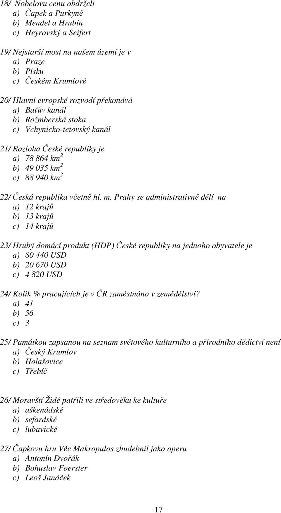 Prahy se administrativně dělí na a) 12 krajů b) 13 krajů c) 14 krajů 23/ Hrubý domácí produkt (HDP) České republiky na jednoho obyvatele je a) 80 440 USD b) 20 670 USD c) 4 820 USD 24/ Kolik %