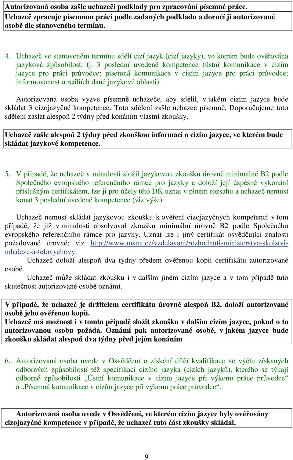 3 poslední uvedené kompetence (ústní komunikace v cizím jazyce pro práci průvodce; písemná komunikace v cizím jazyce pro práci průvodce; informovanost o reáliích dané jazykové oblasti).