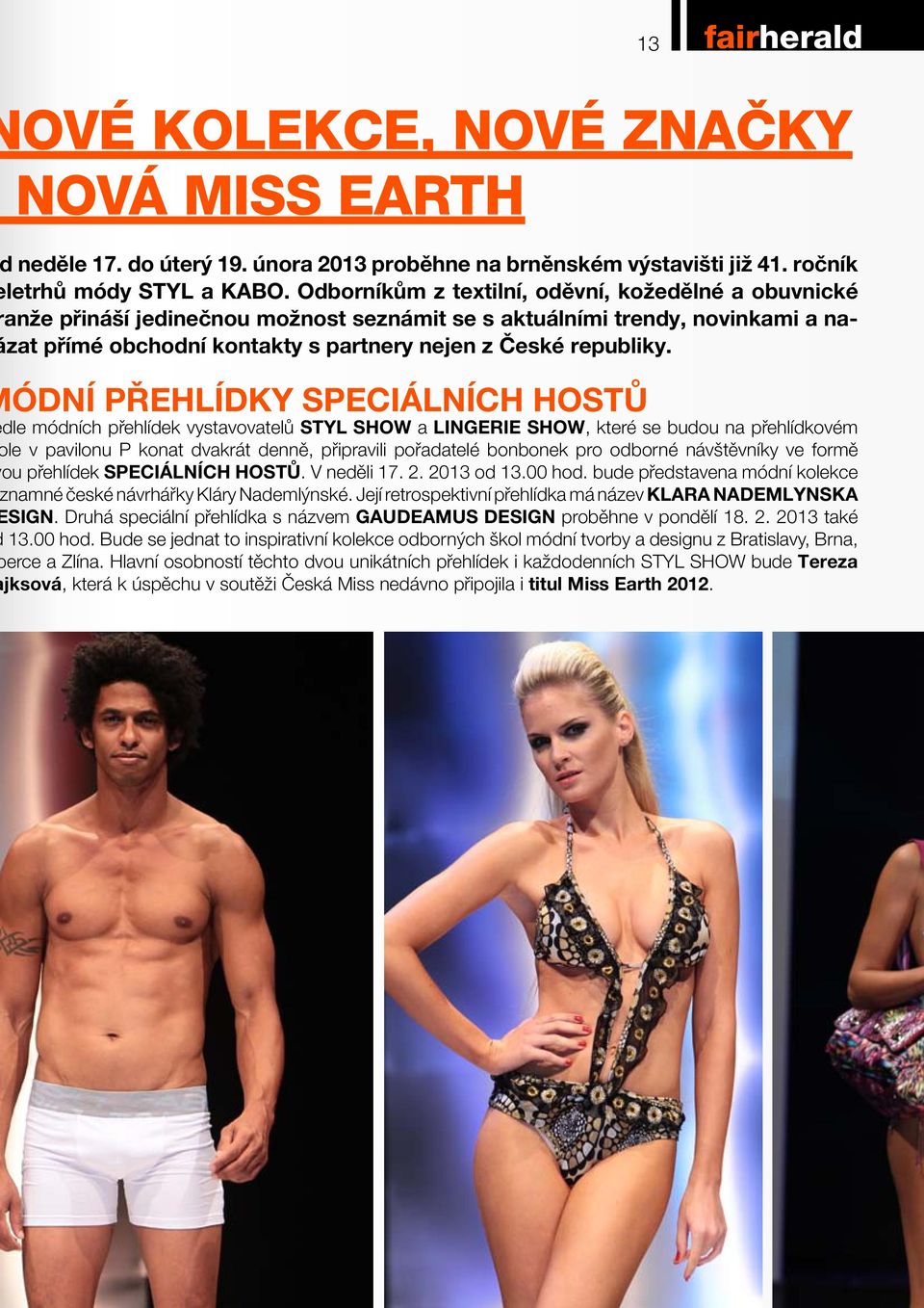 ÓDNÍ PŘEHLÍDKY SPECIÁLNÍCH HOSTŮ dle módních přehlídek vystavovatelů STYL SHOW a LINGERIE SHOW, které se budou na přehlídkovém le v pavilonu P konat dvakrát denně, připravili pořadatelé bonbonek pro