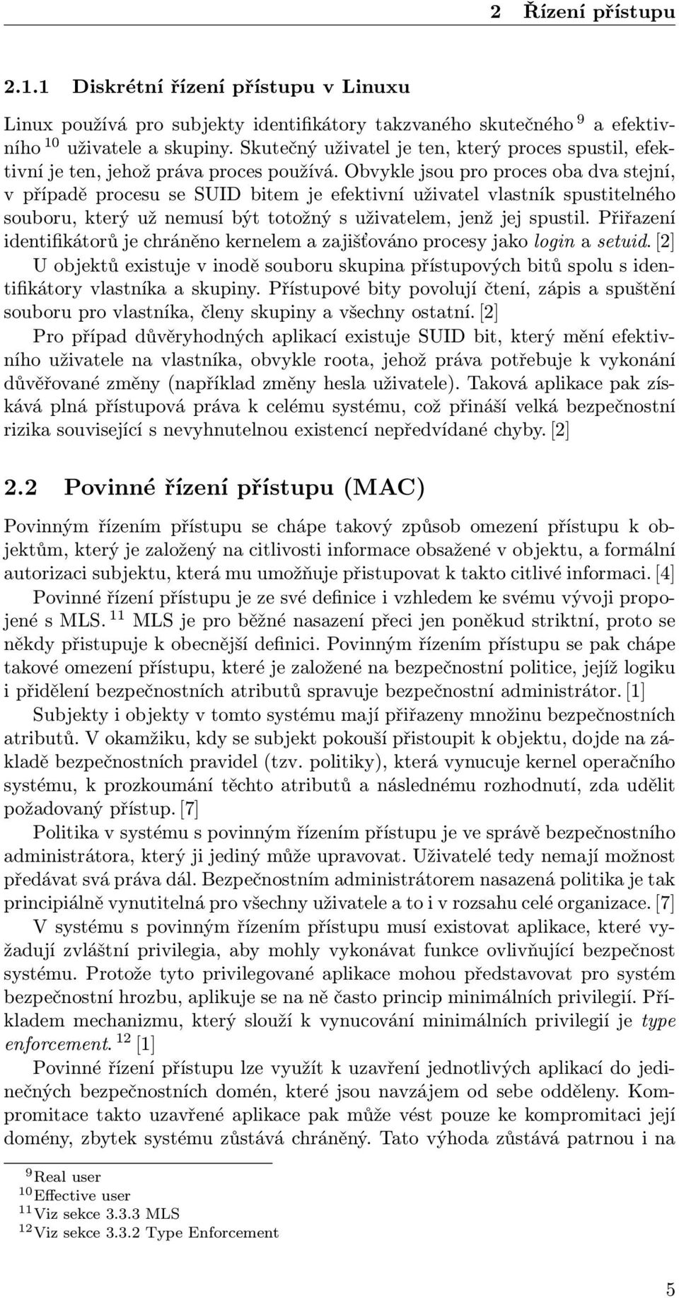 Obvykle jsou pro proces oba dva stejní, v případě procesu se SUID bitem je efektivní uživatel vlastník spustitelného souboru, který už nemusí být totožný s uživatelem, jenž jej spustil.