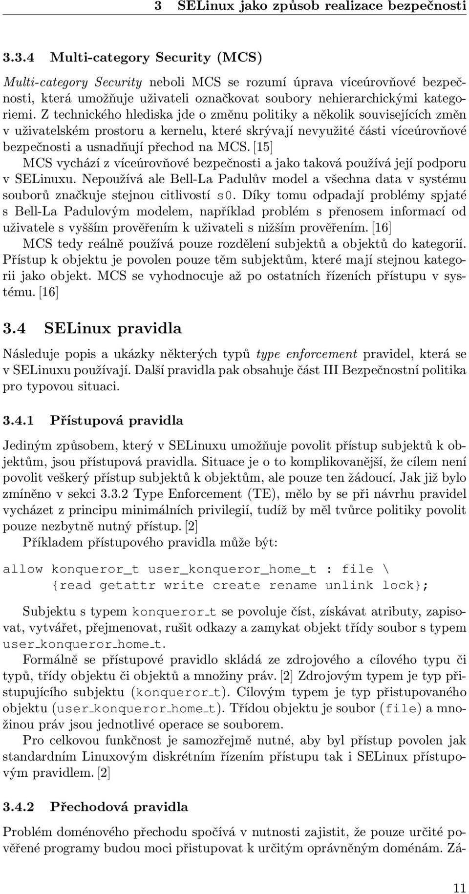 [15] MCS vychází z víceúrovňové bezpečnosti a jako taková používá její podporu v SELinuxu. Nepoužívá ale Bell-La Padulův model a všechna data v systému souborů značkuje stejnou citlivostí s0.