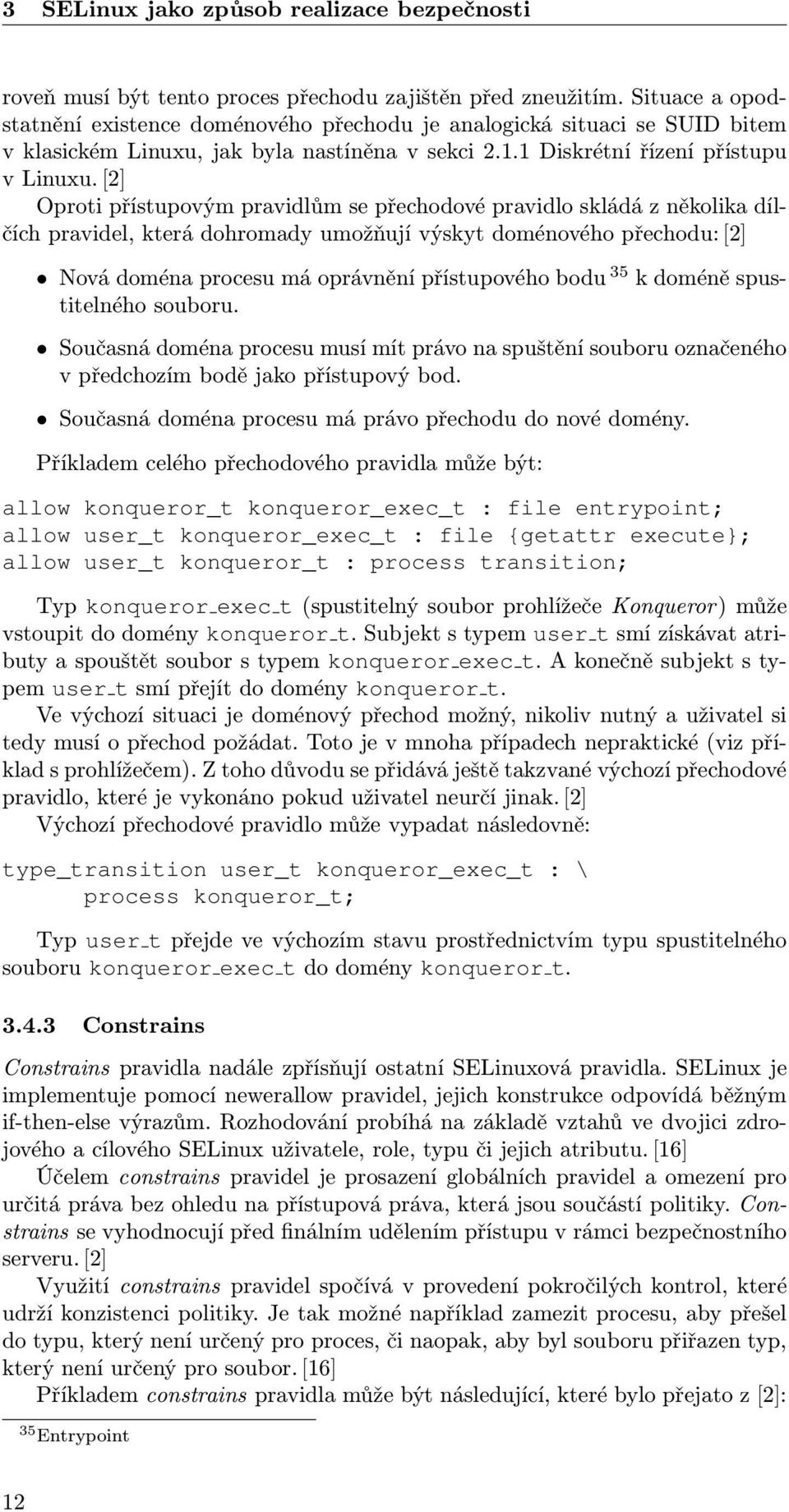 [2] Oproti přístupovým pravidlům se přechodové pravidlo skládá z několika dílčích pravidel, která dohromady umožňují výskyt doménového přechodu: [2] Nová doména procesu má oprávnění přístupového bodu