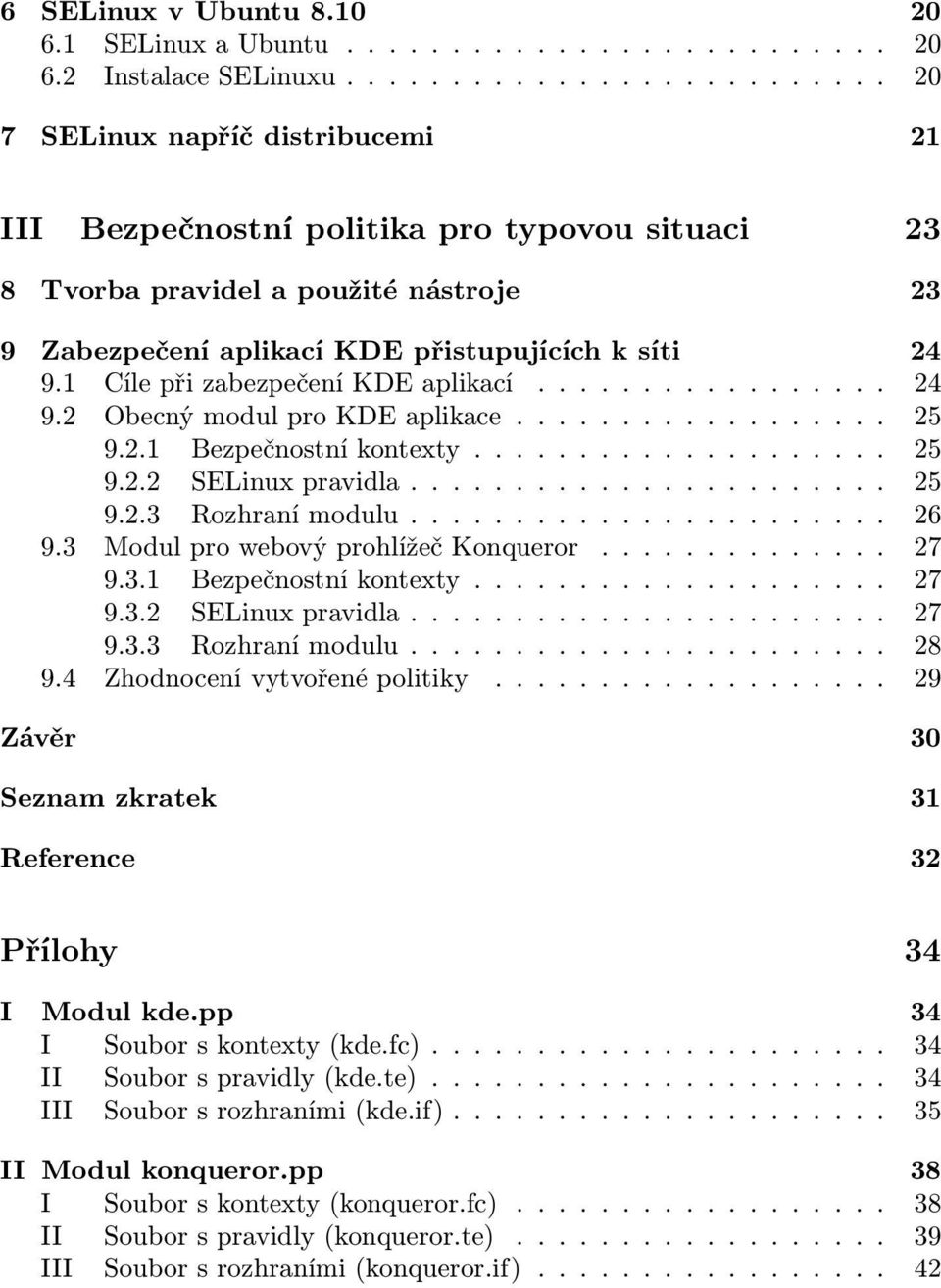 1 Cíle při zabezpečení KDE aplikací................. 24 9.2 Obecný modul pro KDE aplikace.................. 25 9.2.1 Bezpečnostní kontexty.................... 25 9.2.2 SELinux pravidla....................... 25 9.2.3 Rozhraní modulu.