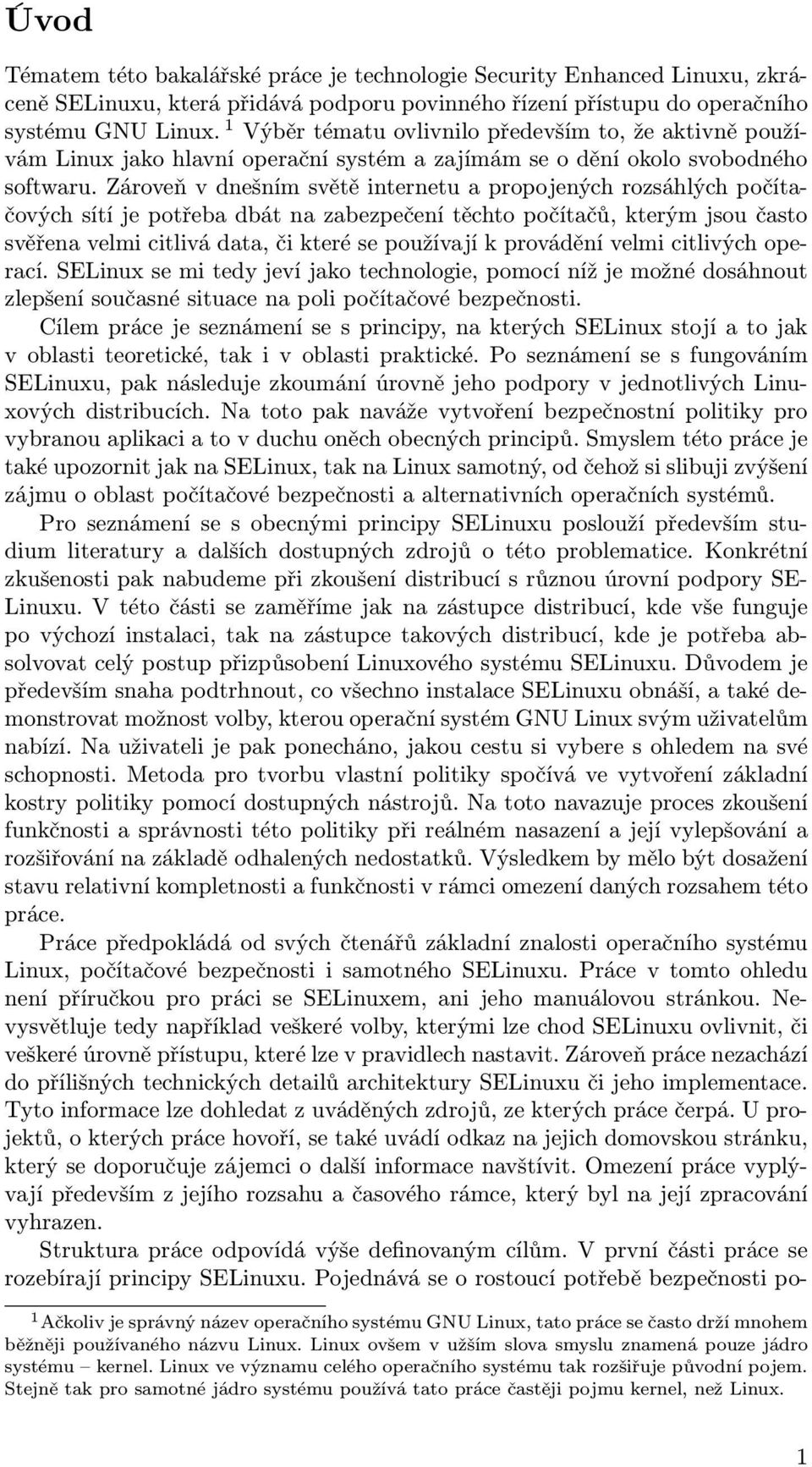 Zároveň v dnešním světě internetu a propojených rozsáhlých počítačových sítí je potřeba dbát na zabezpečení těchto počítačů, kterým jsou často svěřena velmi citlivá data, či které se používají k