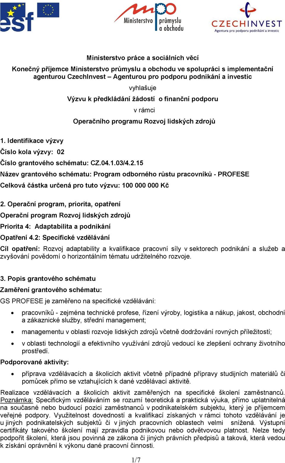 Číslo grantového schématu: CZ.04.1.03/4.2.15 Název grantového schématu: Program odborného růstu pracovníků - PROFESE Celková částka určená pro tuto výzvu: 100 000 000 Kč 2.