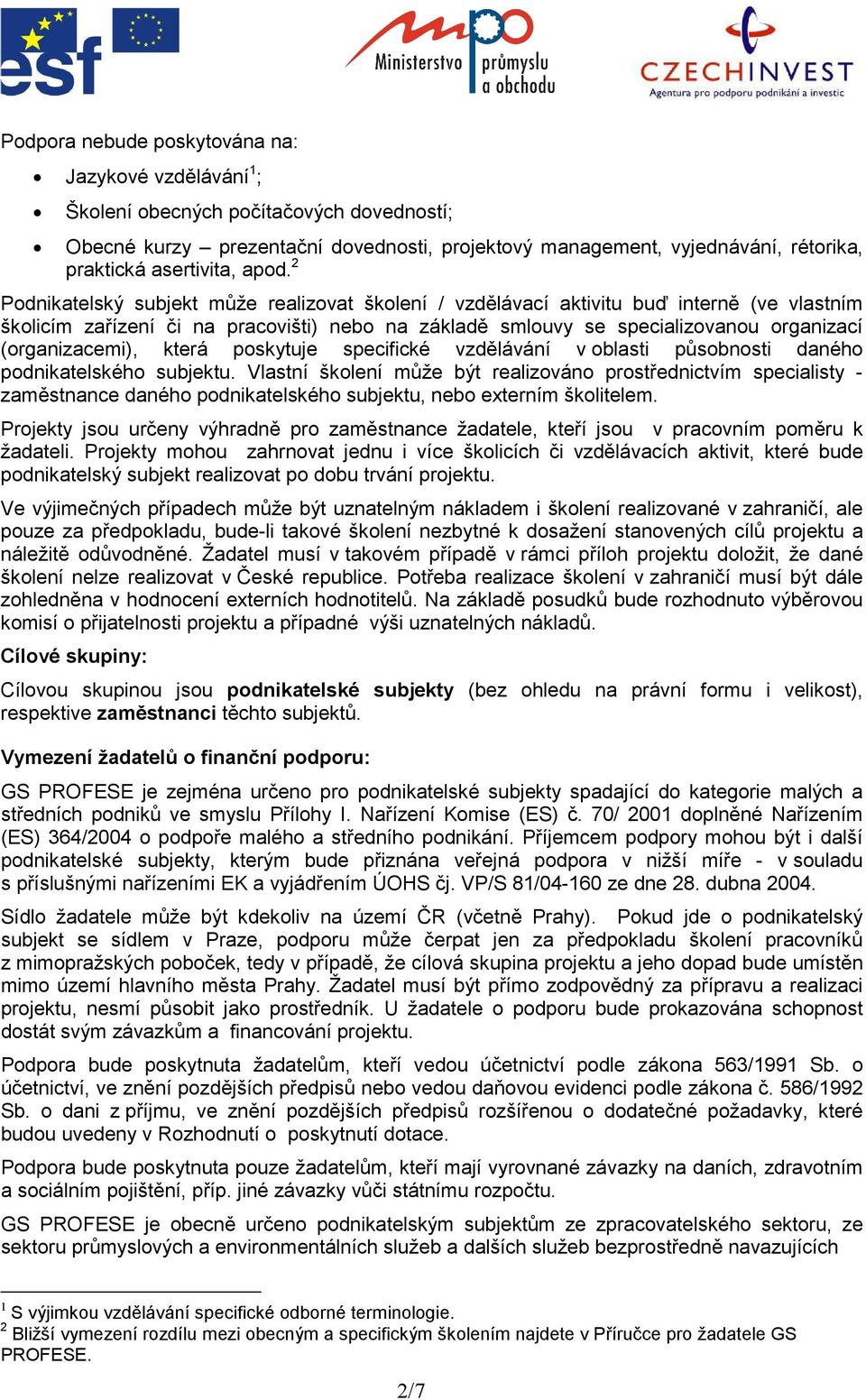 2 Podnikatelský subjekt může realizovat školení / vzdělávací aktivitu buď interně (ve vlastním školicím zařízení či na pracovišti) nebo na základě smlouvy se specializovanou organizací