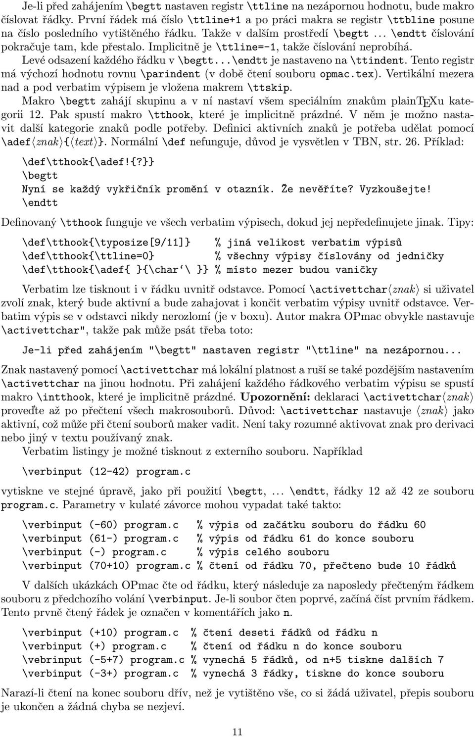 Implicitně je \ttline=-1, takže číslování neprobíhá. Levé odsazení každého řádku v \begtt...\endtt je nastaveno na \ttindent.