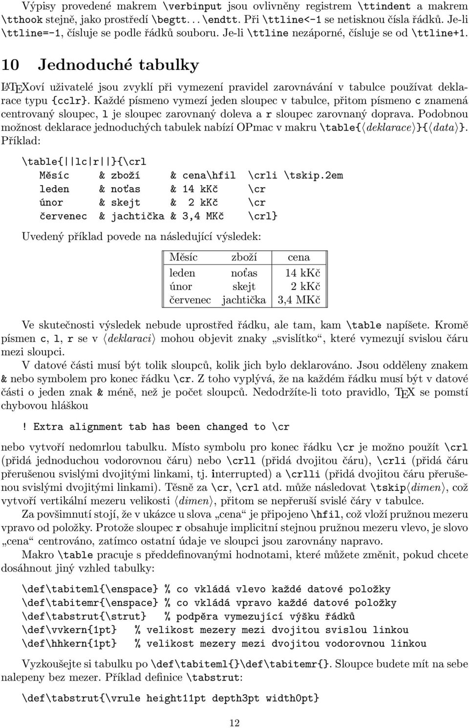 10 Jednoduché tabulky L A TEXoví uživatelé jsou zvyklí při vymezení pravidel zarovnávání v tabulce používat deklarace typu {cclr}.